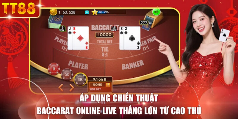 Áp dụng chiến thuật Baccarat online live thắng lớn từ cao thủ