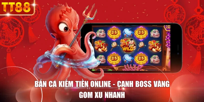 Bắn Cá Kiếm Tiền Online - Canh Boss Vàng, Gom Xu Nhanh