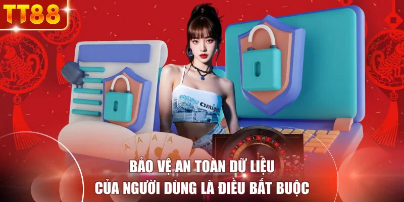 Bảo vệ an toàn dữ liệu của người dùng là điều bắt buộc