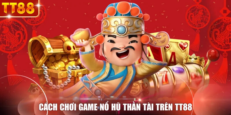 Cách chơi game nổ hũ Thần Tài trên TT88