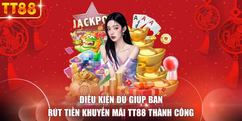 Điều kiện đủ giúp bạn rút tiền khuyến mãi TT88 thành công 