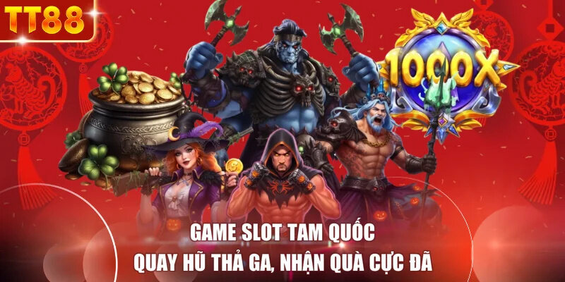 Game Slot Tam Quốc - Quay Hũ Thả Ga, Nhận Quà Cực Đã