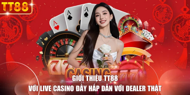 Giới thiệu TT88 với live casino đầy hấp dẫn với dealer thật