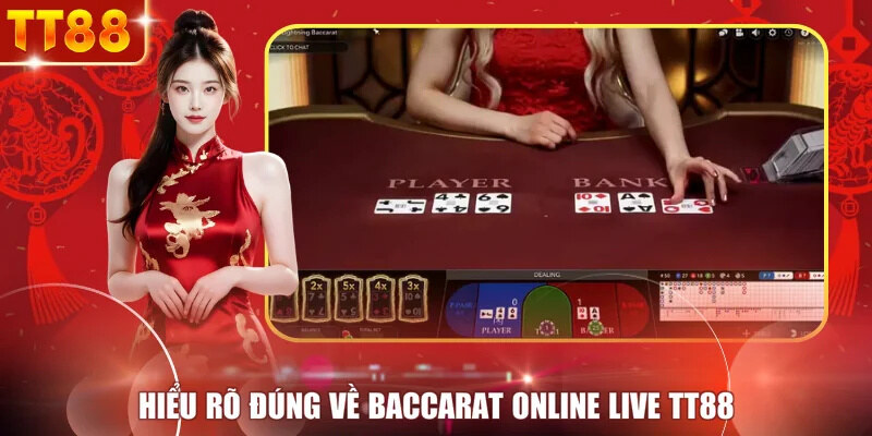 Hiểu rõ đúng về Baccarat online live TT88