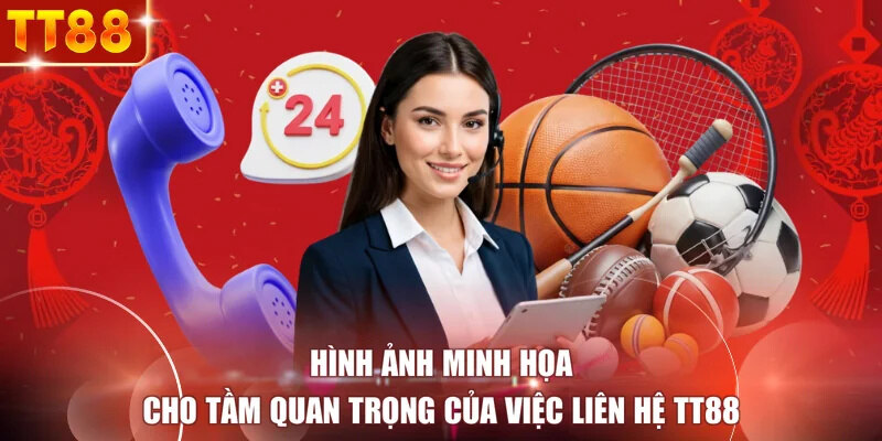 Hình ảnh minh họa cho tầm quan trọng của việc liên hệ TT88