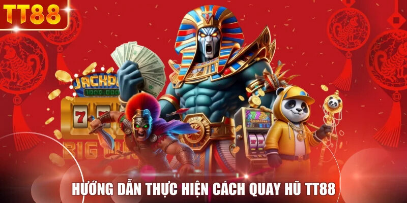 Hướng dẫn thực hiện cách quay hũ TT88