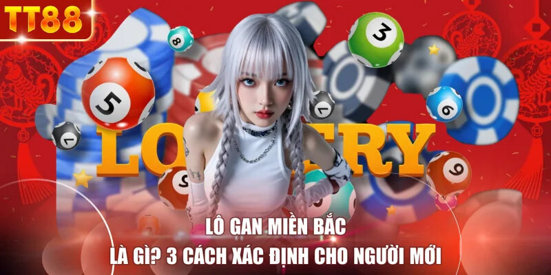 Lô Gan Miền Bắc Là Gì? 3 Cách Xác Định Cho Người Mới