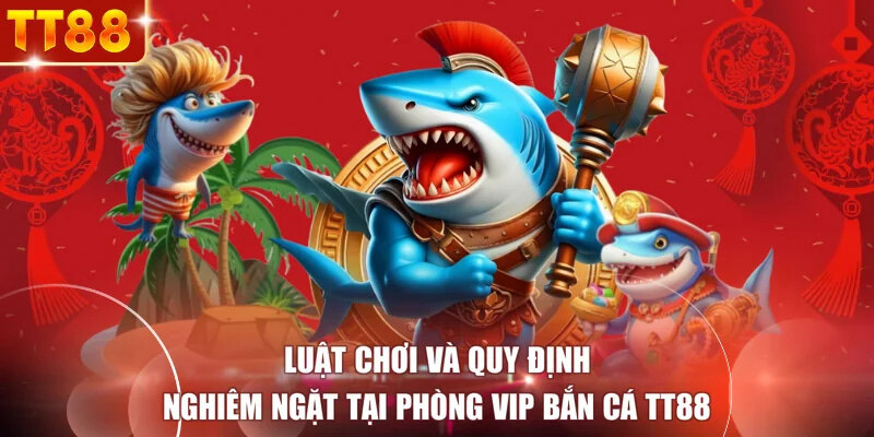 Luật chơi và quy định nghiêm ngặt tại phòng VIP bắn cá TT88