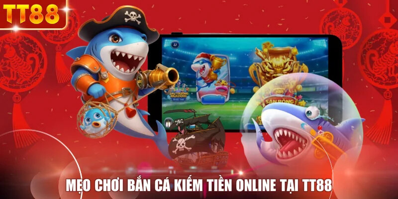 Mẹo chơi bắn cá kiếm tiền online tại TT88