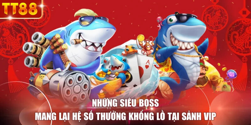 Những siêu Boss mang lại hệ số thưởng khổng lồ tại sảnh VIP