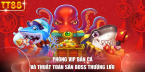 Phòng VIP Bắn Cá Và Thuật Toán Săn Boss Thượng Lưu