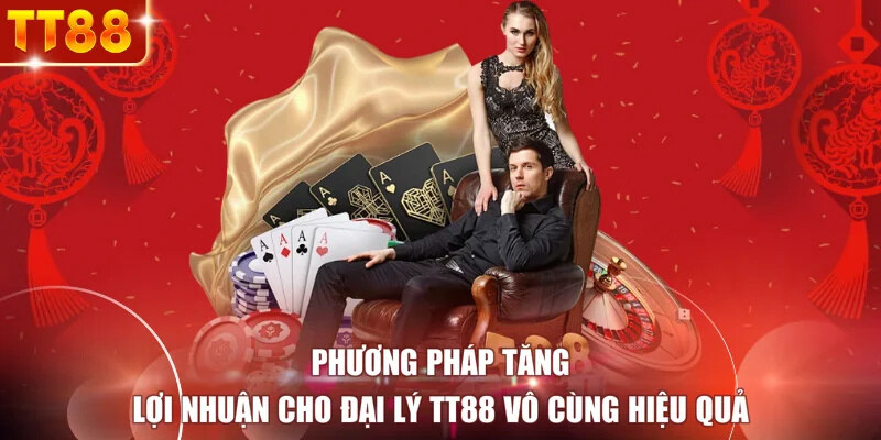 Phương pháp tăng lợi nhuận cho đại lý TT88 vô cùng hiệu quả