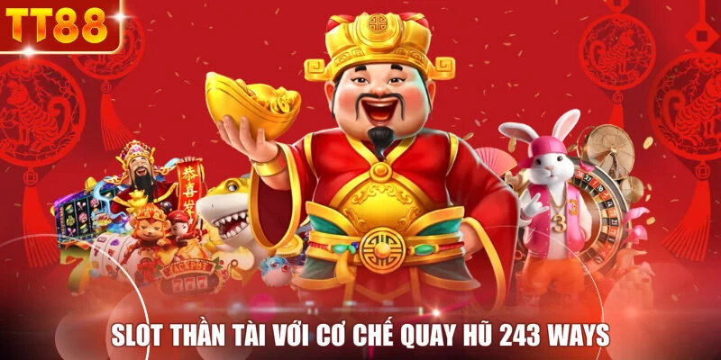 Slot Thần Tài với cơ chế quay hũ 243 ways