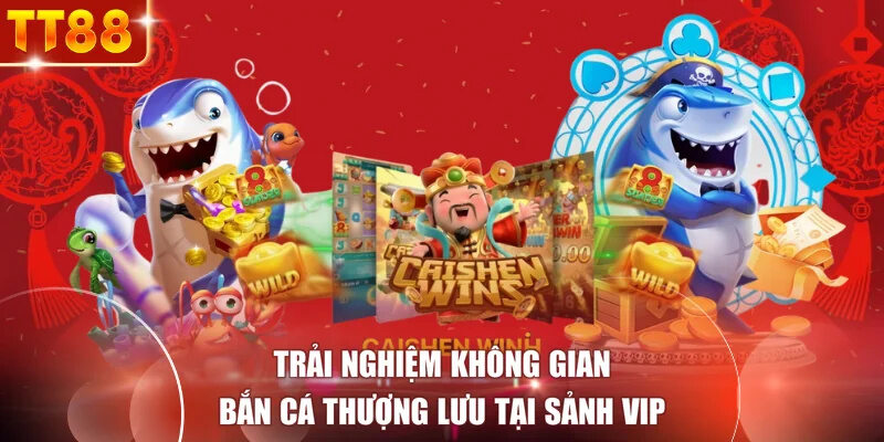 Trải nghiệm không gian bắn cá thượng lưu tại sảnh VIP